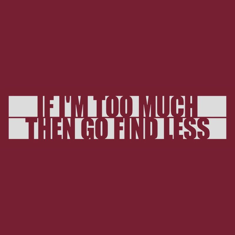 if im too much