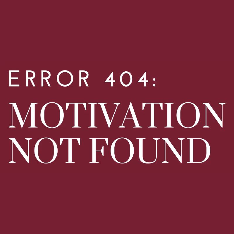 Error 404: Motivation Not Found