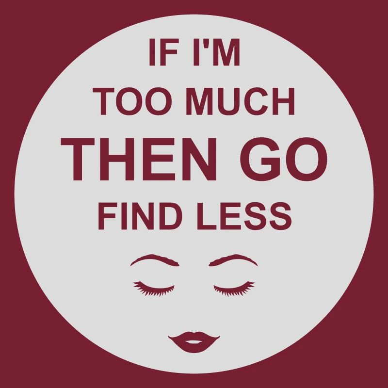 if im too much