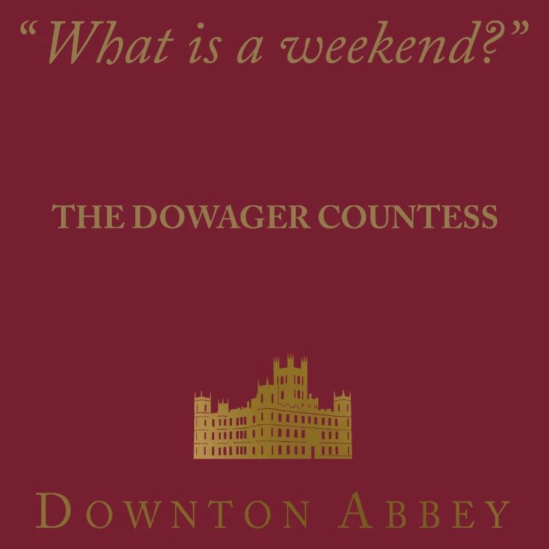 Downton Abbey What Is A Weekend? Dowager Countess