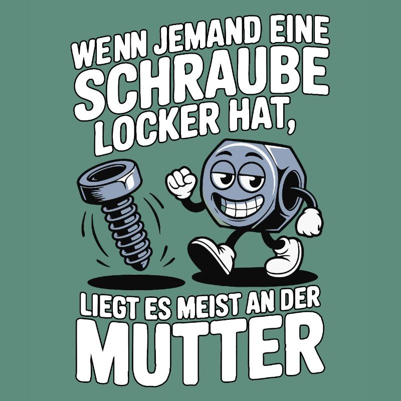 Wenn jemand eine Schraube locker hat Mutter Spruch