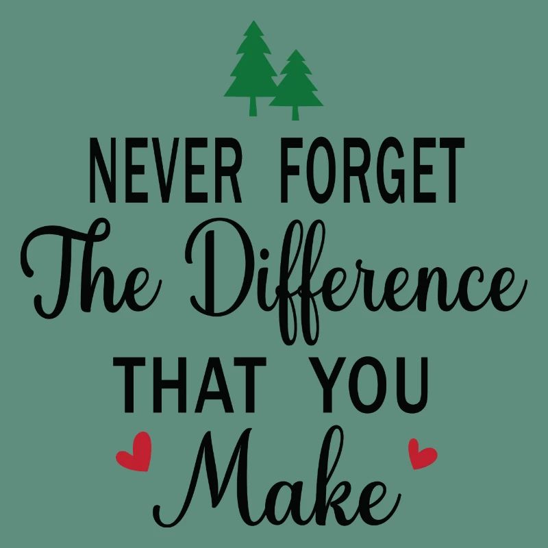 Never Forget the Difference that you Make