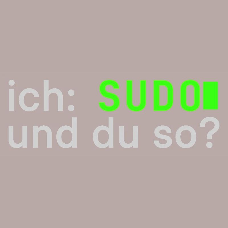 ich: SUDO und du so? Linux Spruch - Programmierer