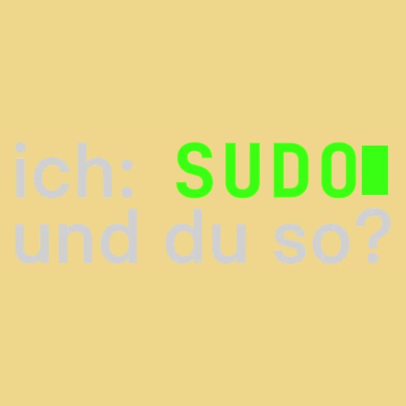 ich: SUDO und du so? Linux Spruch - Programmierer