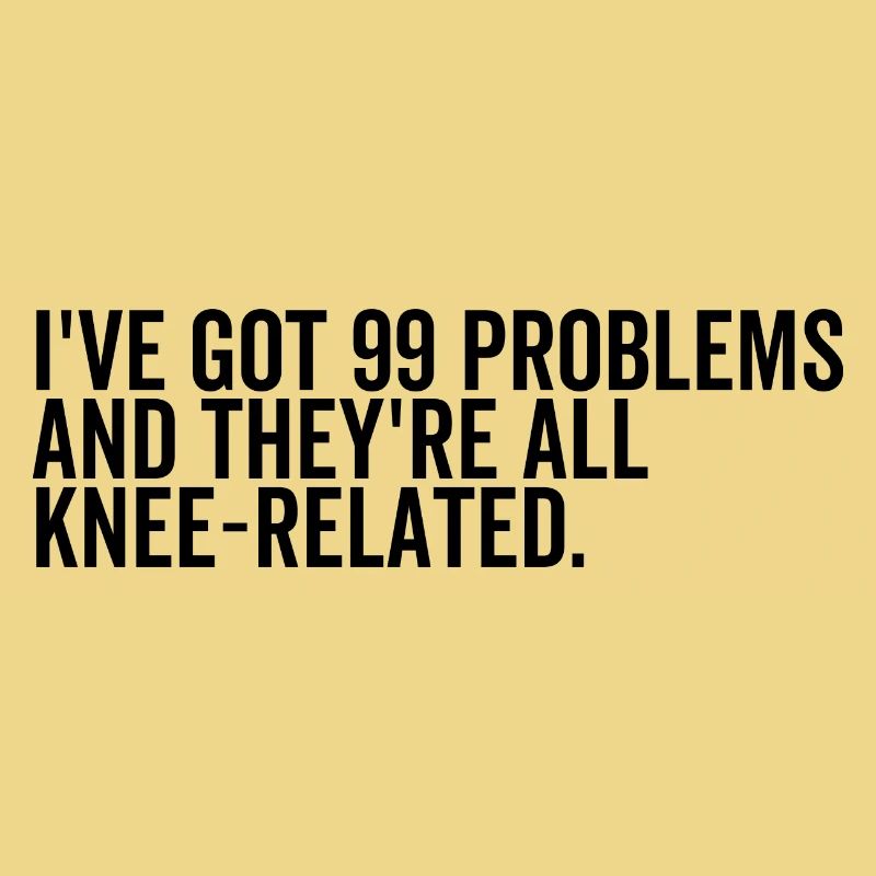 I've Got 99 Problems and They're All Knee-Related