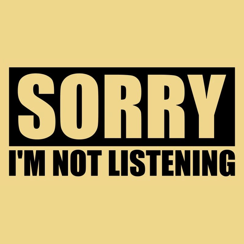 désolé de ne pas écouter