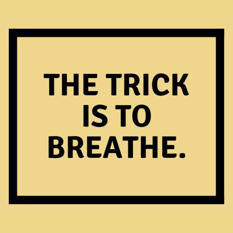 L’astuce consiste à b r e a t h e.