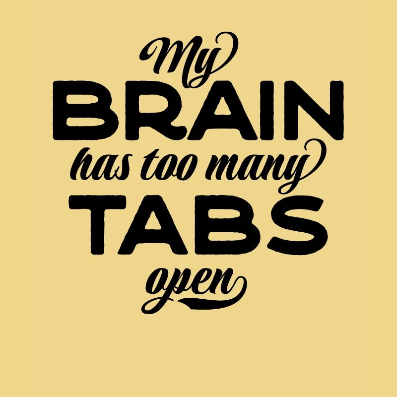 My brain has too many tabs open
