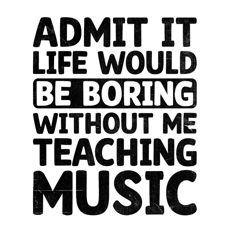 Admit It Life Would Be Boring Without Me Teaching