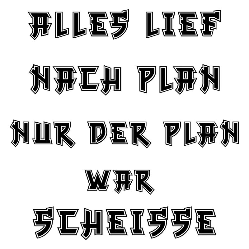 Alles lief nach Plan nur der Plan war Scheiße