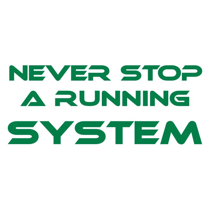 never stop a running system