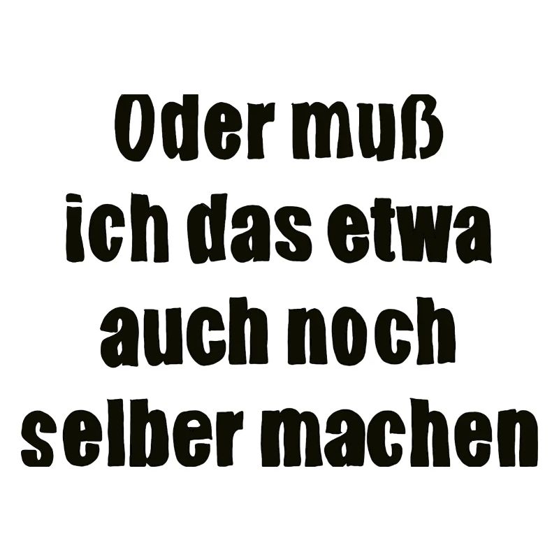 Oder muss ich das etwa auch selbst machen