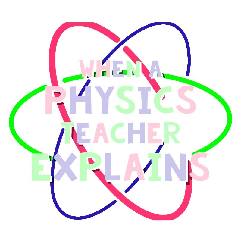 Physics Physicist Physics Student Physics Teacher