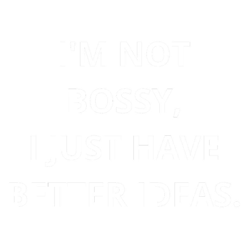 Ich bin nicht herrisch, ich bin nur der CEO von Better Ideas!