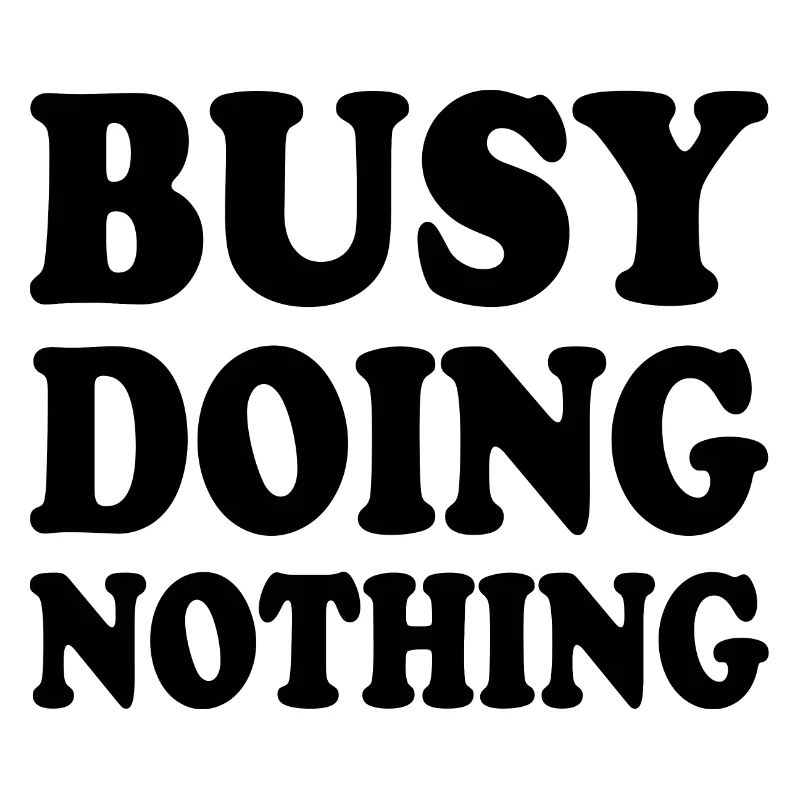 busy doing nothing