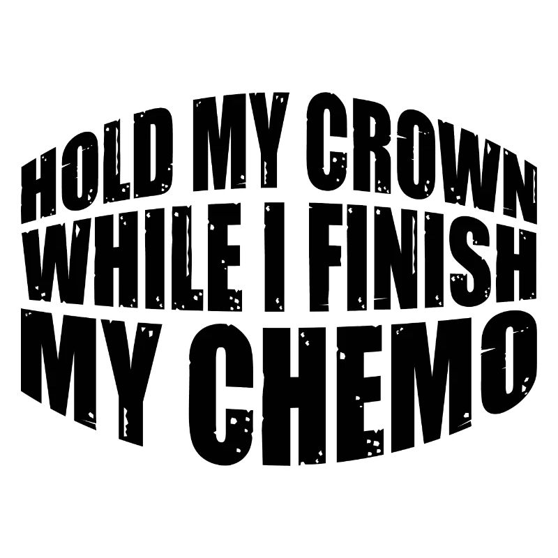 Hold My Crown While I Finish My Chemo 74