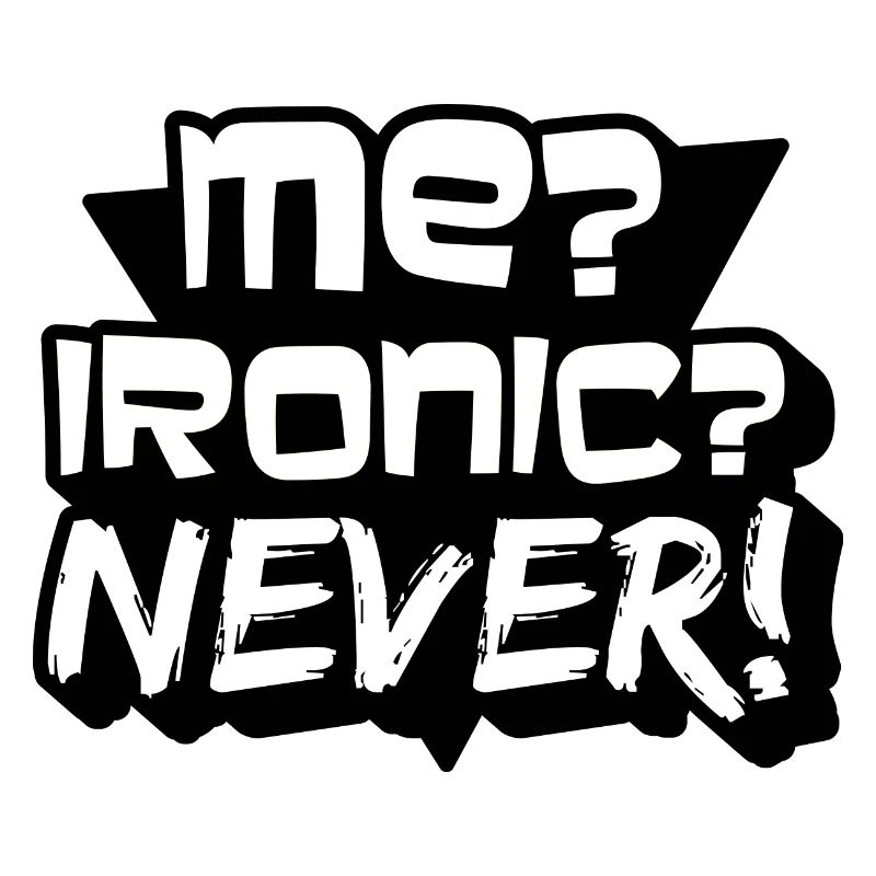 Me? Ironic? Never!