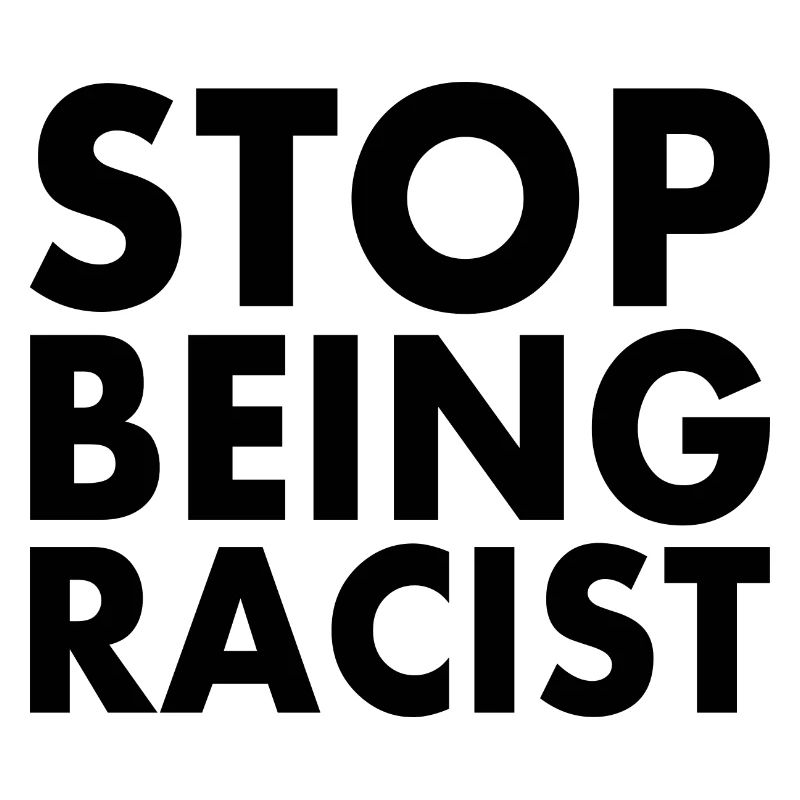 Stop being racist