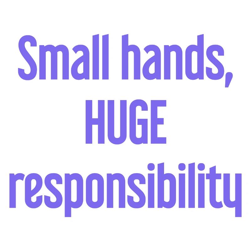 Small Hands, Huge Responsibility Parent Saying