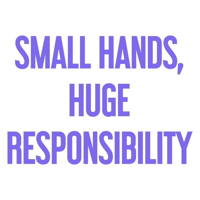 Small Hands, Huge Responsibility Parent Saying