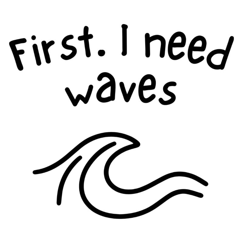 First - I need waves