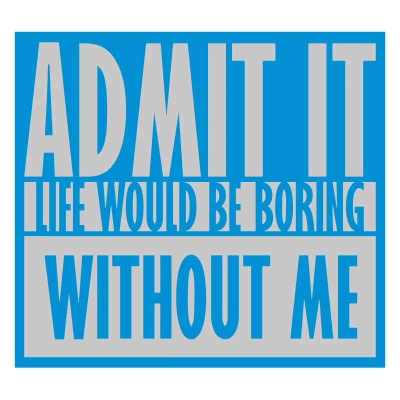 boring life without me