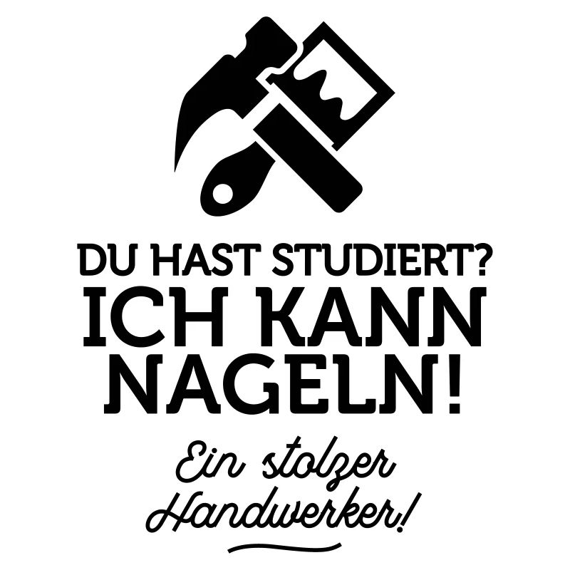 Du hast studiert, ich kann dafür nageln!