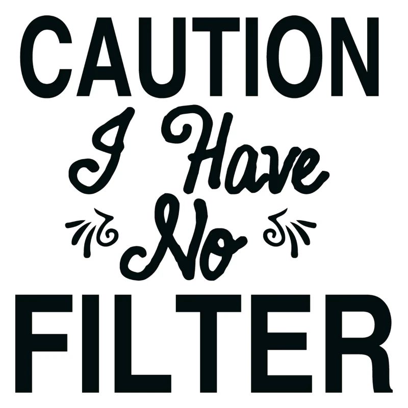 Caution I Have No Filter