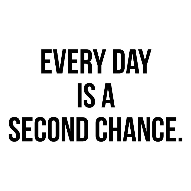 Every day is a second chance
