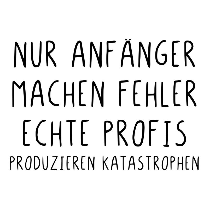 Nur Anfänger machen Fehler Profis Katastrophen