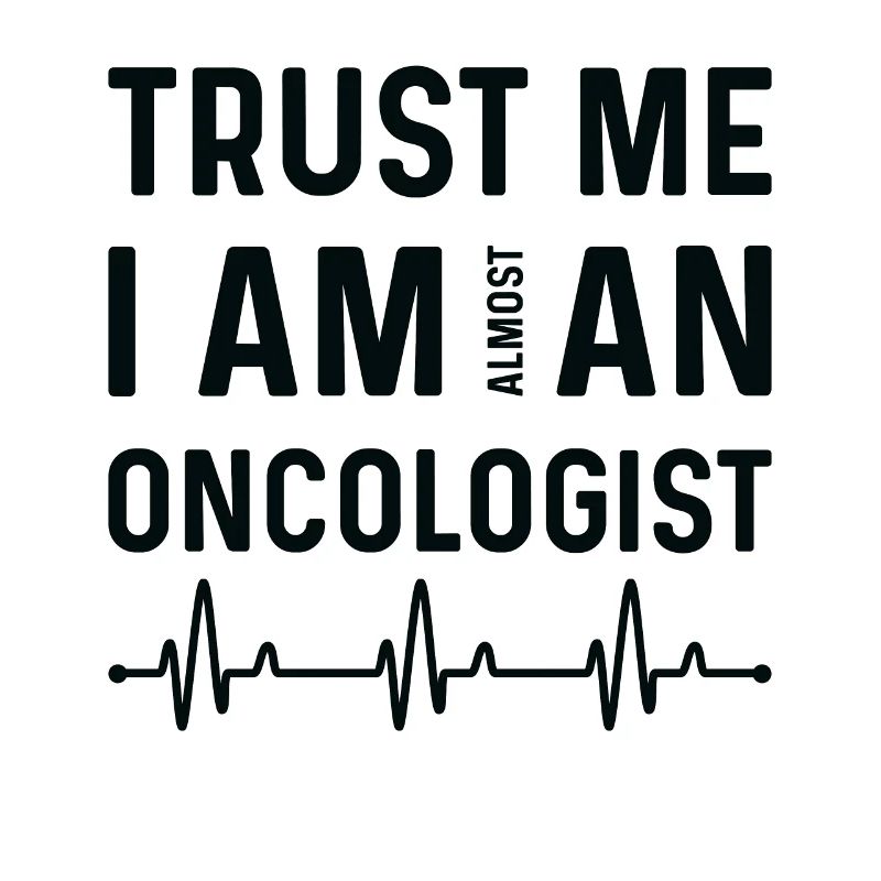 Trust That I'm Almost An Oncologist