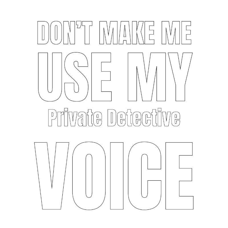 Don't Make Me Use My Private Detective Voice