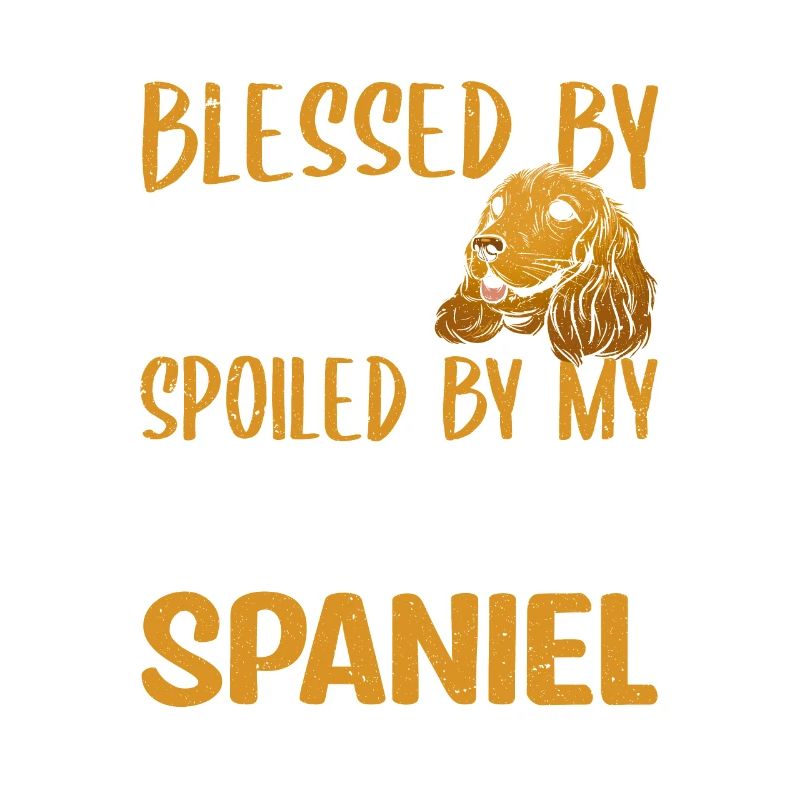 Blessed By God Spoiled By My Cocker Spaniel