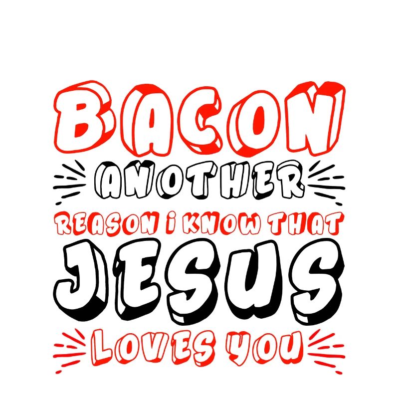 Bacon Another Reason I Know That Jesus Loves Me 4