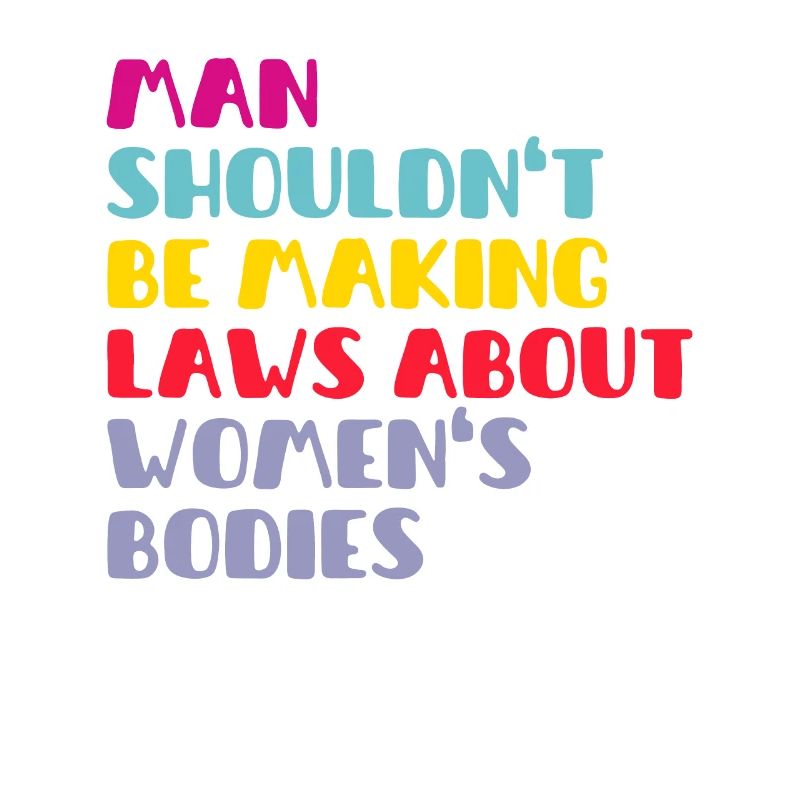 Man Shouldn't Be Making Laws About Women's Bodies