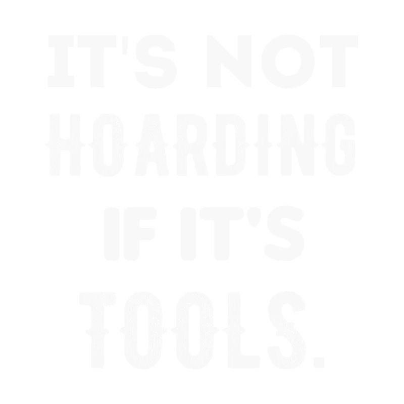 it's not hoarding if it's tools