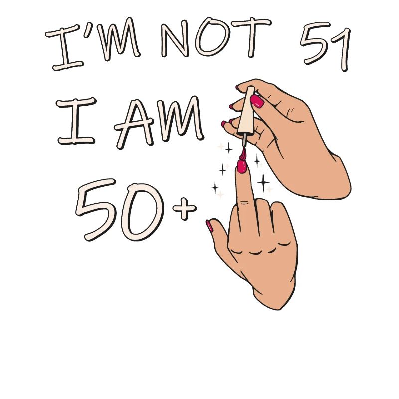 Ich bin nicht 51, ich bin 50 plus 1 Mittelfinger, 51.