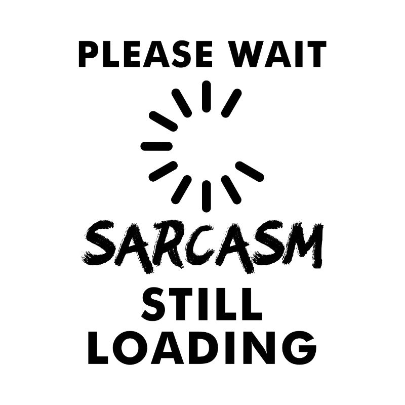 Please wait sarcasm still loading