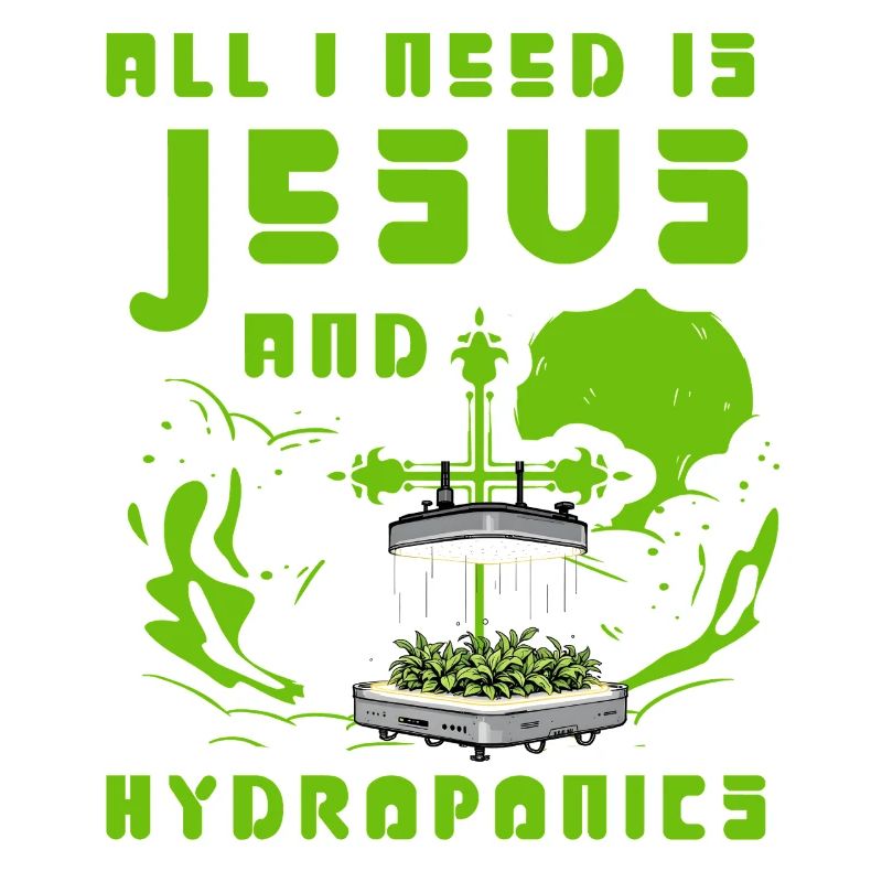 All I need is Jesus and Hydroponics