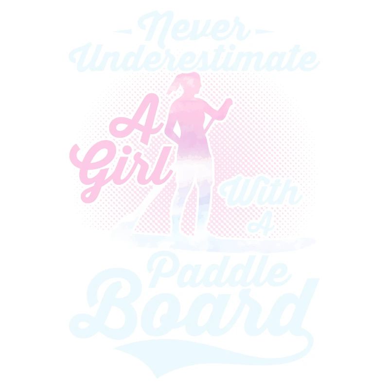 Never Underestimate A Girl With A Paddle Board SUP
