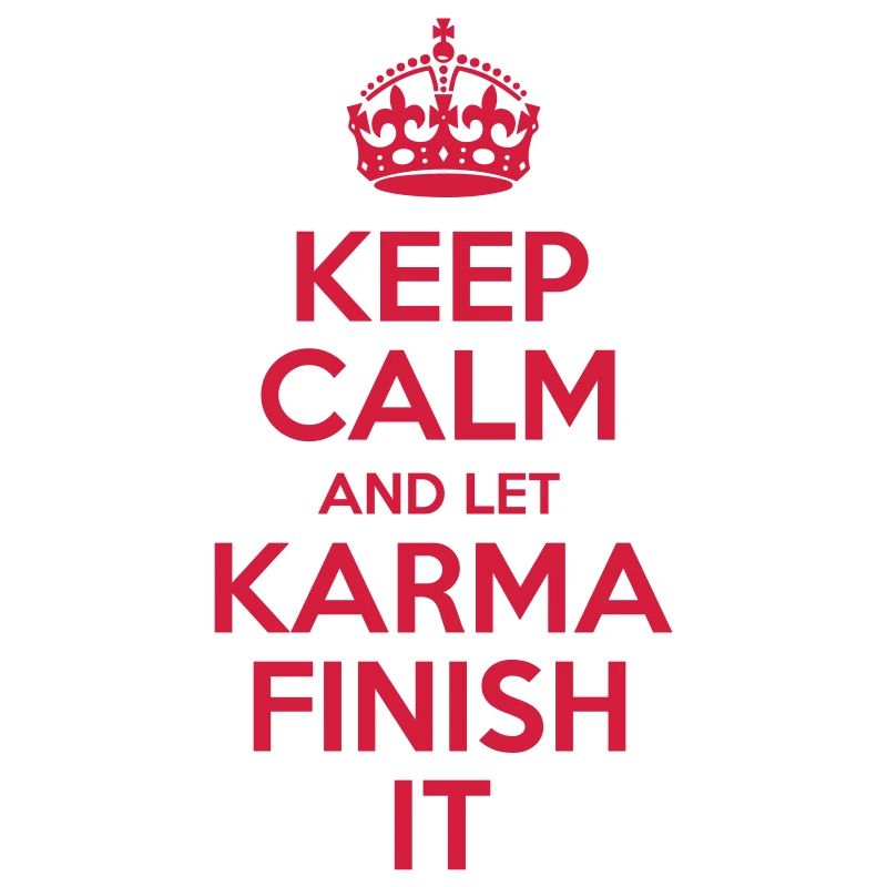 Keep Calm and Let Karma Finish It