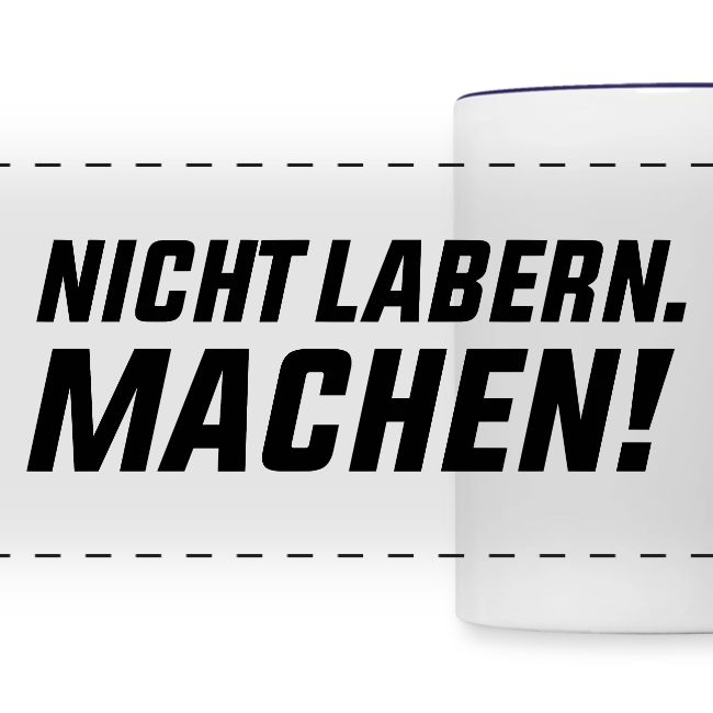 Nicht labern. Machen!