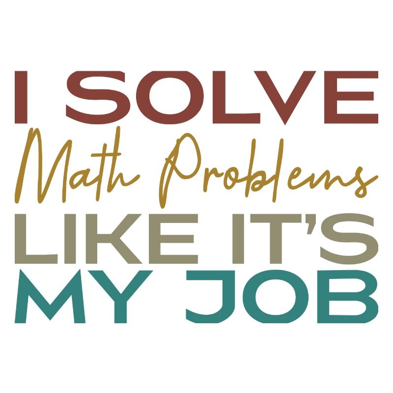 I Solve Math Problems Like It's My Job