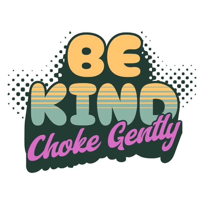 Be Kind Choke Gently