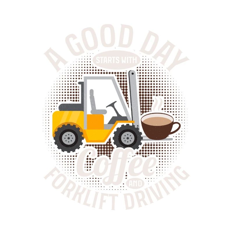 A Good Day Starts With Coffee And Forklift Driving