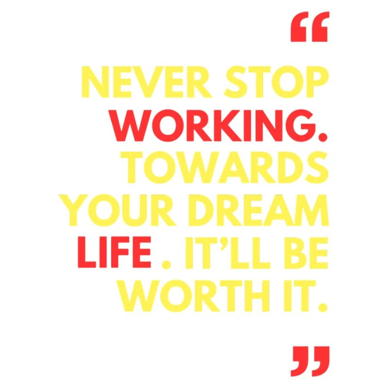 Never stop working towards your dream