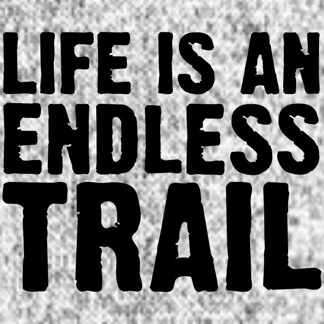 Life is an endless trail