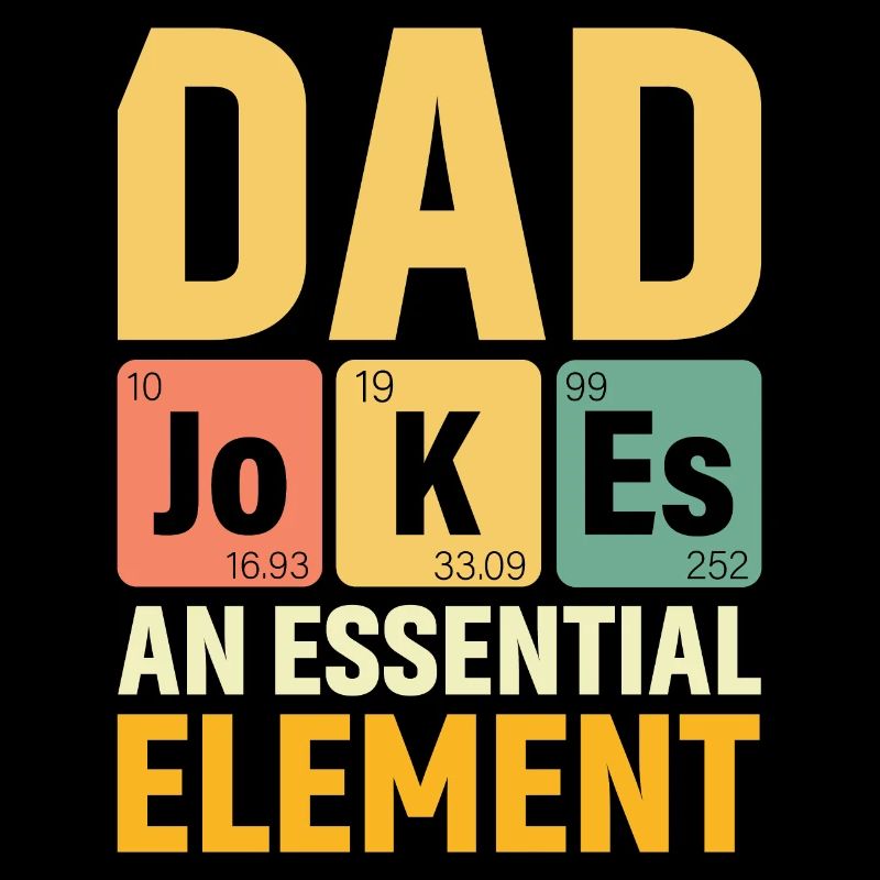 Daddy PERIODIC DAD JOKES AN ESSENTIAL ELEMENT