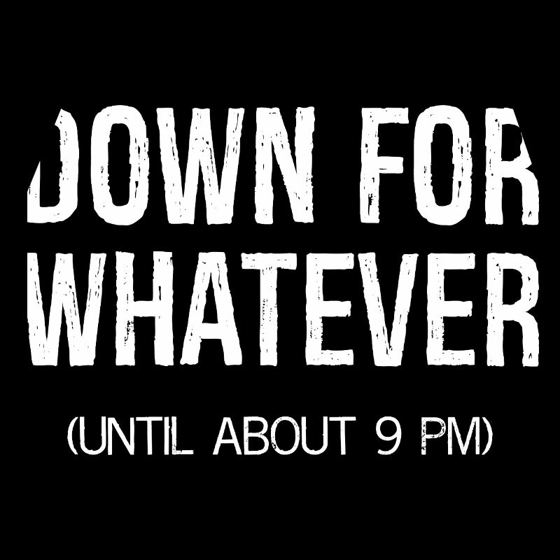 down for whatever