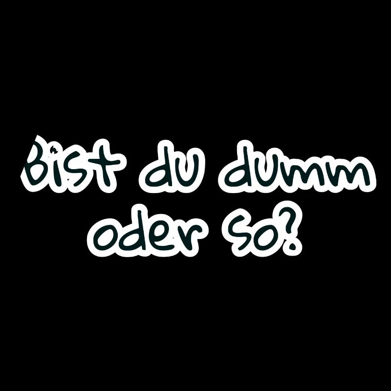 bist du dumm oder so